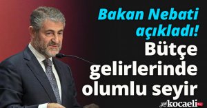 Bakan Nebati açıkladı! Bütçe gelirlerinde olumlu seyir