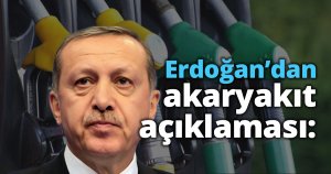 Erdoğan’dan akaryakıt açıklaması: