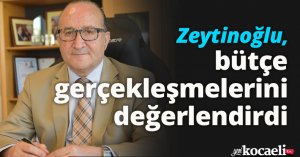 Zeytinoğlu, bütçe gerçekleşmelerini değerlendirdi