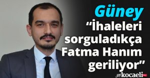Güney: “İhaleleri sorguladıkça  Fatma Hanım geriliyor”