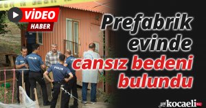 Prefabrik evinde cansız bedeni bulundu