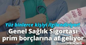 Yüz binlerce kişiyi ilgilendiriyor! Genel Sağlık Sigortası prim borçlarına af geliyor