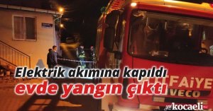 Elektrik akımına kapıldı, evde yangın çıktı