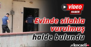 Evinde silahla vurulmuş halde bulundu