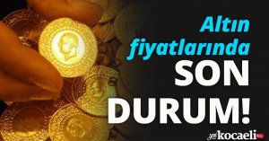 Altın fiyatlarında son durum!