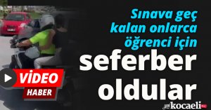 Sınava geç kalan onlarca öğrenci için seferber oldular