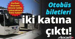 Kurban Bayramı öncesi tatile çıkacaklara kötü haber! Otobüs biletleri iki katına çıktı