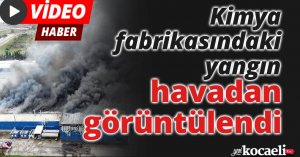 Kimya fabrikasındaki yangın havadan görüntülendi