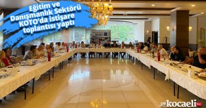 Eğitim ve Danışmanlık Sektörü KOTO’da istişare toplantısı yaptı