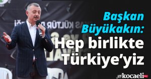 Başkan Büyükakın: Hep birlikte Türkiye’yiz