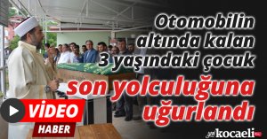 Otomobilin altında kalan 3 yaşındaki çocuk son yolculuğuna uğurlandı