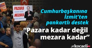 Cumhurbaşkanına İzmit’ten pankartlı destek: “Pazara kadar değil, mezara kadar”