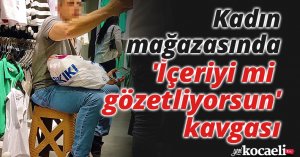 Kadın mağazasında 'İçeriyi mi gözetliyorsun' kavgası