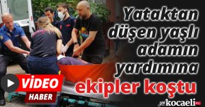 Yataktan düşen yaşlı adamın yardımına ekipler koştu