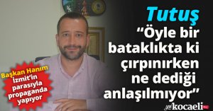 “Şuan öyle bir bataklıkta ki, sürekli çırpınırken ne dediği anlaşılmıyor”