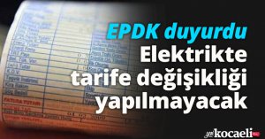 EPDK duyurdu: Elektrikte tarife değişikliği yapılmayacak