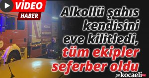 Alkollü şahıs kendisini eve kilitledi, tüm ekipler seferber oldu