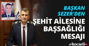BAŞKAN SEZER'DEN ŞEHİT AİLESİNE BAŞSAĞLIĞI MESAJI