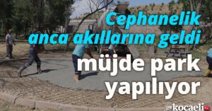Cephanelik anca akıllarına geldi müjde park yapılıyor
