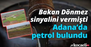 Bakan Dönmez sinyalini vermişti... Adana’da petrol bulundu