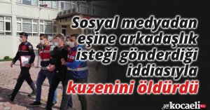 Sosyal medyadan eşine arkadaşlık isteği gönderdiği iddiasıyla kuzenini öldürdü