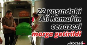 22 yaşındaki Ali Kemal'in cenazesi morga getirildi