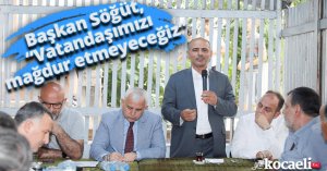 Başkan Söğüt, “Vatandaşımızı mağdur etmeyeceğiz”