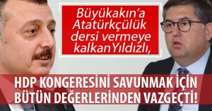 YILDIZLI, HDP KONGERESİNİ SAVUNMAK İÇİN BÜTÜN DEĞERLERİNDEN VAZGEÇTİ!