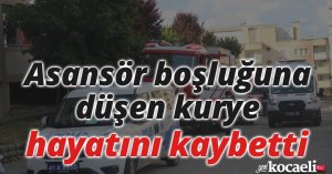 Asansör boşluğuna düşen kurye hayatını kaybetti