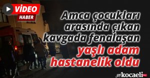 Amca çocukları arasında çıkan kavgada fenalaşan yaşlı adam hastanelik oldu