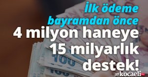 İlk ödeme bayramdan önce! 4 milyon haneye 15 milyarlık destek!