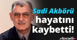 Sadi Akbörü hayatını kaybetti