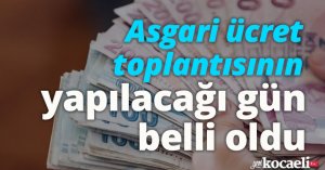 Asgari ücret toplantısının yapılacağı gün belli oldu
