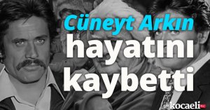 Cüneyt Arkın hayatını kaybetti