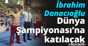İbrahim Danacıoğlu Dünya Şampiyonası’na katılacak