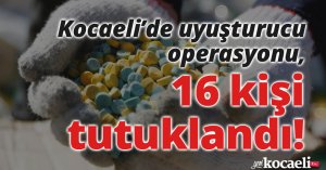 Kocaeli’de uyuşturucu operasyonu, 16 kişi tutuklandı!