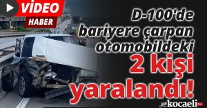 D-100'de bariyere çarpan otomobildeki 2 kişi yaralandı