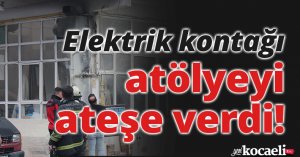 Elektrik kontağı atölyeyi ateşe verdi