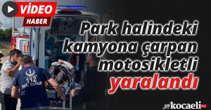 Park halindeki kamyona çarpan motosikletli yaralandı