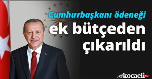 Cumhurbaşkanı ödeneği ek bütçeden çıkarıldı