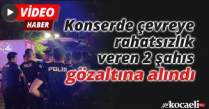 Konserde çevreye rahatsızlık veren 2 şahıs gözaltına alındı