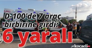 D-100'de 7 araç birbirine girdi: 6 yaralı