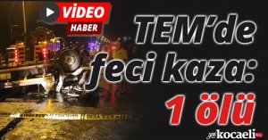 TEM'de feci kaza: 1 ölü