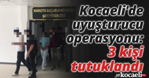 Kocaeli'de uyuşturucu operasyonu: 3 kişi tutuklandı