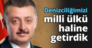 Denizciliğimizi milli ülkü haline getirdik   