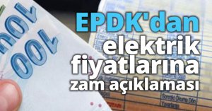 EPDK'dan elektrik fiyatlarına zam açıklaması
