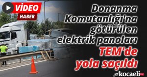Donanma Komutanlığı'na götürülen 3 milyonluk elektrik panoları TEM'de yola saçıldı