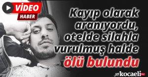Kayıp olarak aranıyordu, otelde silahla vurulmuş halde ölü bulundu
