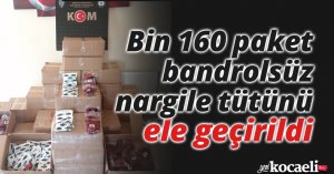 Bin 160 paket bandrolsüz nargile tütünü ele geçirildi