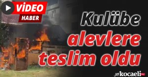 Kulübe alevlere teslim oldu